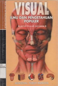 Visual ilmu dan pengetahuan populer untuk pelajar dan umum : mengenal tubuh manusia